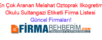 En+Çok+Aranan+Melahat+Oztoprak+Ilkogretim+Okulu+Sultangazi+Etiketli+Firma+Listesi Güncel+Firmaları!