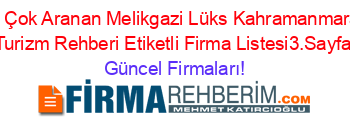 En+Çok+Aranan+Melikgazi+Lüks+Kahramanmaraş+Turizm+Rehberi+Etiketli+Firma+Listesi3.Sayfa Güncel+Firmaları!