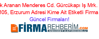 En+Çok+Aranan+Menderes+Cd.+Gürcükapı+Iş+Mrk.+Kat:+1+Daire:+105,+Erzurum+Adresi+Kime+Ait+Etiketli+Firma+Listesi Güncel+Firmaları!