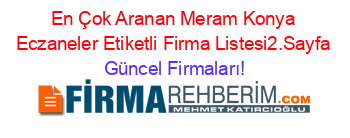 En+Çok+Aranan+Meram+Konya+Eczaneler+Etiketli+Firma+Listesi2.Sayfa Güncel+Firmaları!