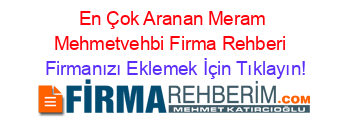 En+Çok+Aranan+Meram+Mehmetvehbi+Firma+Rehberi+ Firmanızı+Eklemek+İçin+Tıklayın!