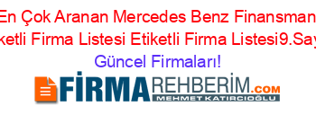 En+Çok+Aranan+Mercedes+Benz+Finansman+Etiketli+Firma+Listesi+Etiketli+Firma+Listesi9.Sayfa Güncel+Firmaları!