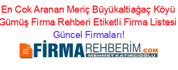 En+Cok+Aranan+Meriç+Büyükaltiağaç+Köyü+Gümüş+Firma+Rehberi+Etiketli+Firma+Listesi Güncel+Firmaları!