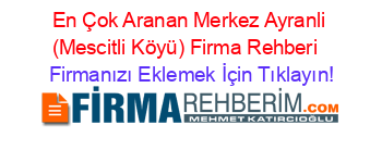 En+Çok+Aranan+Merkez+Ayranli+(Mescitli+Köyü)+Firma+Rehberi+ Firmanızı+Eklemek+İçin+Tıklayın!