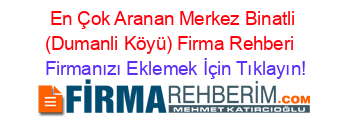 En+Çok+Aranan+Merkez+Binatli+(Dumanli+Köyü)+Firma+Rehberi+ Firmanızı+Eklemek+İçin+Tıklayın!