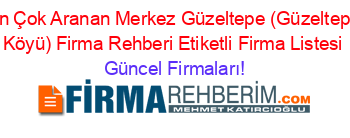 En+Çok+Aranan+Merkez+Güzeltepe+(Güzeltepe+Köyü)+Firma+Rehberi+Etiketli+Firma+Listesi Güncel+Firmaları!