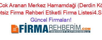 En+Cok+Aranan+Merkez+Hamamdaği+(Derdin+Köyü)+Ucretsiz+Firma+Rehberi+Etiketli+Firma+Listesi4.Sayfa Güncel+Firmaları!