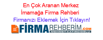 En+Çok+Aranan+Merkez+İmamağa+Firma+Rehberi+ Firmanızı+Eklemek+İçin+Tıklayın!