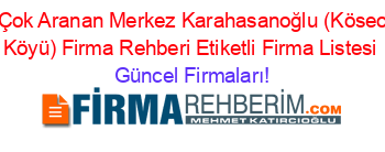 En+Çok+Aranan+Merkez+Karahasanoğlu+(Köseoğlu+Köyü)+Firma+Rehberi+Etiketli+Firma+Listesi Güncel+Firmaları!