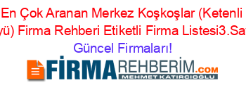 En+Çok+Aranan+Merkez+Koşkoşlar+(Ketenli+Köyü)+Firma+Rehberi+Etiketli+Firma+Listesi3.Sayfa Güncel+Firmaları!