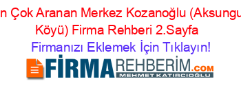 En+Çok+Aranan+Merkez+Kozanoğlu+(Aksungur+Köyü)+Firma+Rehberi+2.Sayfa+ Firmanızı+Eklemek+İçin+Tıklayın!