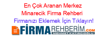 En+Çok+Aranan+Merkez+Minarecik+Firma+Rehberi+ Firmanızı+Eklemek+İçin+Tıklayın!