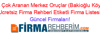 En+Çok+Aranan+Merkez+Oruçlar+(Bakioğlu+Köyü)+Ucretsiz+Firma+Rehberi+Etiketli+Firma+Listesi Güncel+Firmaları!