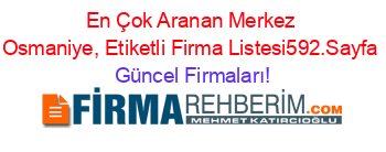En+Çok+Aranan+Merkez+Osmaniye,+Etiketli+Firma+Listesi592.Sayfa Güncel+Firmaları!