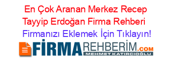 En+Çok+Aranan+Merkez+Recep+Tayyip+Erdoğan+Firma+Rehberi+ Firmanızı+Eklemek+İçin+Tıklayın!