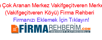 En+Çok+Aranan+Merkez+Vakifgeçitveren+Merkez+(Vakifgeçitveren+Köyü)+Firma+Rehberi+ Firmanızı+Eklemek+İçin+Tıklayın!