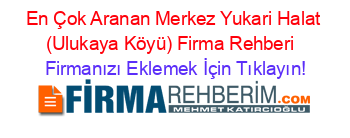 En+Çok+Aranan+Merkez+Yukari+Halat+(Ulukaya+Köyü)+Firma+Rehberi+ Firmanızı+Eklemek+İçin+Tıklayın!