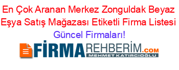 En+Çok+Aranan+Merkez+Zonguldak+Beyaz+Eşya+Satış+Mağazası+Etiketli+Firma+Listesi Güncel+Firmaları!