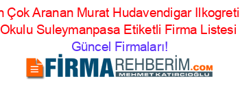 En+Çok+Aranan+Murat+Hudavendigar+Ilkogretim+Okulu+Suleymanpasa+Etiketli+Firma+Listesi Güncel+Firmaları!