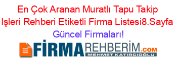 En+Çok+Aranan+Muratlı+Tapu+Takip+Işleri+Rehberi+Etiketli+Firma+Listesi8.Sayfa Güncel+Firmaları!