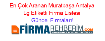 En+Çok+Aranan+Muratpaşa+Antalya+Lg+Etiketli+Firma+Listesi Güncel+Firmaları!