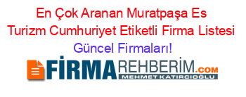 En+Çok+Aranan+Muratpaşa+Es+Turizm+Cumhuriyet+Etiketli+Firma+Listesi Güncel+Firmaları!