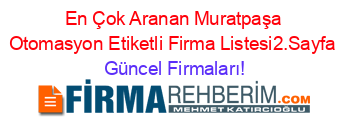 En+Çok+Aranan+Muratpaşa+Otomasyon+Etiketli+Firma+Listesi2.Sayfa Güncel+Firmaları!