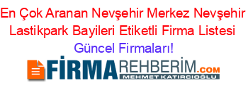 En+Çok+Aranan+Nevşehir+Merkez+Nevşehir+Lastikpark+Bayileri+Etiketli+Firma+Listesi Güncel+Firmaları!