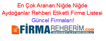 En+Çok+Aranan+Niğde+Niğde+Aydoğanlar+Rehberi+Etiketli+Firma+Listesi Güncel+Firmaları!