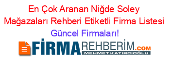 En+Çok+Aranan+Niğde+Soley+Mağazaları+Rehberi+Etiketli+Firma+Listesi Güncel+Firmaları!