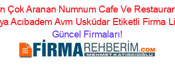 En+Çok+Aranan+Numnum+Cafe+Ve+Restaurant+Akasya+Acıbadem+Avm+Usküdar+Etiketli+Firma+Listesi Güncel+Firmaları!