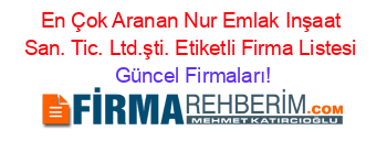 En+Çok+Aranan+Nur+Emlak+Inşaat+San.+Tic.+Ltd.şti.+Etiketli+Firma+Listesi Güncel+Firmaları!