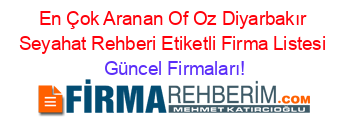 En+Çok+Aranan+Of+Oz+Diyarbakır+Seyahat+Rehberi+Etiketli+Firma+Listesi Güncel+Firmaları!