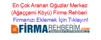 En+Çok+Aranan+Oğuzlar+Merkez+(Ağaççami+Köyü)+Firma+Rehberi+ Firmanızı+Eklemek+İçin+Tıklayın!