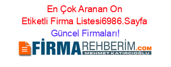 En+Çok+Aranan+On+Etiketli+Firma+Listesi6986.Sayfa Güncel+Firmaları!