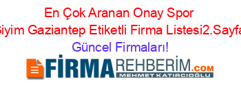 En+Çok+Aranan+Onay+Spor+Giyim+Gaziantep+Etiketli+Firma+Listesi2.Sayfa Güncel+Firmaları!