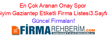 En+Çok+Aranan+Onay+Spor+Giyim+Gaziantep+Etiketli+Firma+Listesi3.Sayfa Güncel+Firmaları!