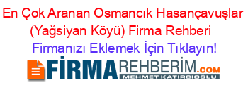 En+Çok+Aranan+Osmancık+Hasançavuşlar+(Yağsiyan+Köyü)+Firma+Rehberi+ Firmanızı+Eklemek+İçin+Tıklayın!