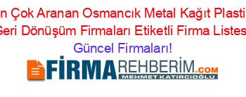 En+Çok+Aranan+Osmancık+Metal+Kağıt+Plastik+Geri+Dönüşüm+Firmaları+Etiketli+Firma+Listesi Güncel+Firmaları!