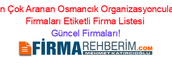 En+Çok+Aranan+Osmancık+Organizasyoncular+Firmaları+Etiketli+Firma+Listesi Güncel+Firmaları!