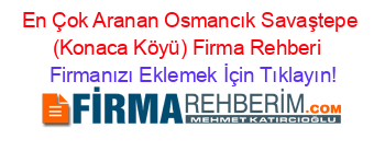 En+Çok+Aranan+Osmancık+Savaştepe+(Konaca+Köyü)+Firma+Rehberi+ Firmanızı+Eklemek+İçin+Tıklayın!