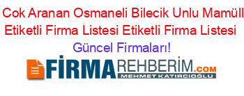 En+Cok+Aranan+Osmaneli+Bilecik+Unlu+Mamülleri+Etiketli+Firma+Listesi+Etiketli+Firma+Listesi Güncel+Firmaları!