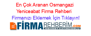 En+Çok+Aranan+Osmangazi+Yeniceabat+Firma+Rehberi+ Firmanızı+Eklemek+İçin+Tıklayın!