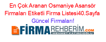 En+Çok+Aranan+Osmaniye+Asansör+Firmaları+Etiketli+Firma+Listesi40.Sayfa Güncel+Firmaları!