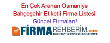 En+Çok+Aranan+Osmaniye+Bahçeşehir+Etiketli+Firma+Listesi Güncel+Firmaları!