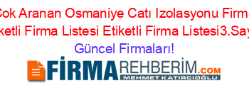 En+Çok+Aranan+Osmaniye+Catı+Izolasyonu+Firmaları+Etiketli+Firma+Listesi+Etiketli+Firma+Listesi3.Sayfa Güncel+Firmaları!