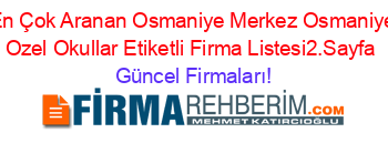 En+Çok+Aranan+Osmaniye+Merkez+Osmaniye+Ozel+Okullar+Etiketli+Firma+Listesi2.Sayfa Güncel+Firmaları!