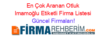 En+Çok+Aranan+Otluk+Imamoğlu+Etiketli+Firma+Listesi Güncel+Firmaları!