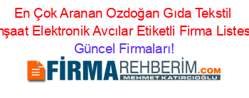 En+Çok+Aranan+Ozdoğan+Gıda+Tekstil+Inşaat+Elektronik+Avcılar+Etiketli+Firma+Listesi Güncel+Firmaları!