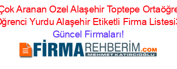 En+Çok+Aranan+Ozel+Alaşehir+Toptepe+Ortaöğretim+Erkek+Oğrenci+Yurdu+Alaşehir+Etiketli+Firma+Listesi3.Sayfa Güncel+Firmaları!